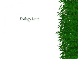 Ecology Unit What is Ecology Ecology the study