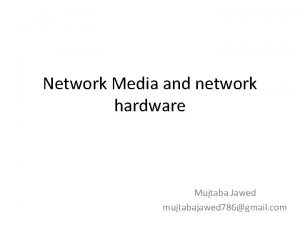 Network Media and network hardware Mujtaba Jawed mujtabajawed