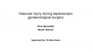 Vascular injury during laparoscopic gynaecological surgery Omar Abutawileh