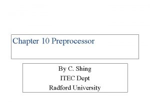 Chapter 10 Preprocessor By C Shing ITEC Dept