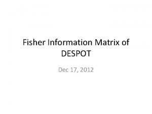 Fisher Information Matrix of DESPOT Dec 17 2012