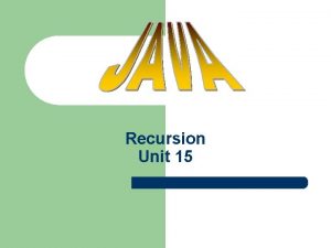 Recursion Unit 15 Recursion l Recursion is defined