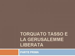 TORQUATO TASSO E LA GERUSALEMME LIBERATA PARTE PRIMA