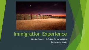 Immigration Experience Crossing Borders Life Before During and