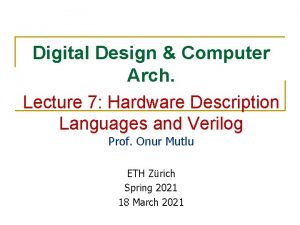 Digital Design Computer Arch Lecture 7 Hardware Description