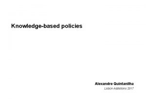 Knowledgebased policies Alexandre Quintanilha Lisbon Addictions 2017 The