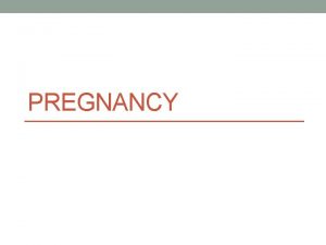 PREGNANCY Objectives To be able to Identify with