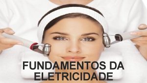 FUNDAMENTOS DA ELETRICIDADE Corrente eltrica A partcula fundamental