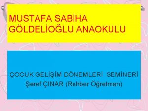 MUSTAFA SABHA GLDELOLU ANAOKULU OCUK GELM DNEMLER SEMNER