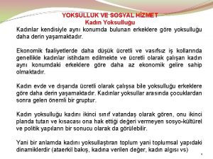 YOKSULLUK VE SOSYAL HZMET Kadn Yoksulluu Kadnlar kendisiyle