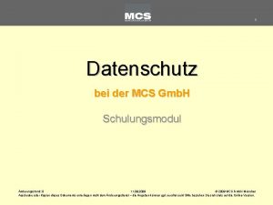 1 Datenschutz bei der MCS Gmb H Schulungsmodul