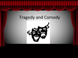 Tragedy and Comedy Tragedy Begins with NOBLE CHARACTERS
