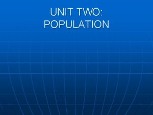 UNIT TWO POPULATION Population Intro n Why important