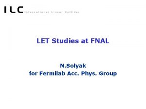 LET Studies at FNAL N Solyak for Fermilab