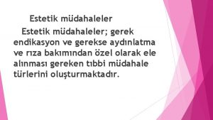 Estetik mdahaleler gerek endikasyon ve gerekse aydnlatma ve