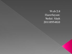 Web 2 0 Hazrlayan Sedat Akit 20110954033 Eitimde