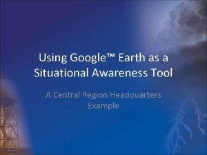 Using Google Earth as a Situational Awareness Tool