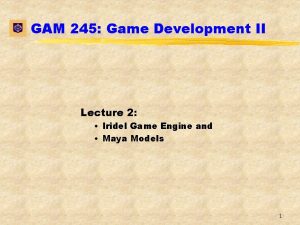 GAM 245 Game Development II Lecture 2 Iridel