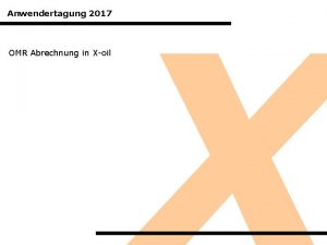 Anwendertagung 2017 OMR Abrechnung in Xoil Anwendertagung 2017