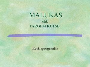 MLUKAS ehk TARGEM KUI 5 B Eesti geograafia