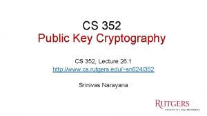 CS 352 Public Key Cryptography CS 352 Lecture