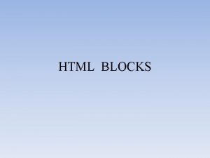 HTML BLOCKS CONTENTS Block Element Inline Element div