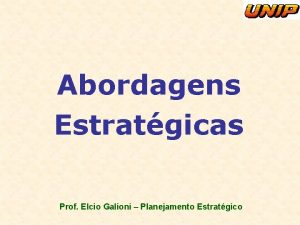 Abordagens Estratgicas Prof Elcio Galioni Planejamento Estratgico Abordagens