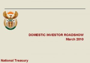 DOMESTIC INVESTOR ROADSHOW March 2010 1 National Treasury