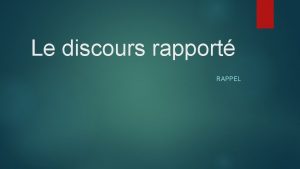 Le discours rapport RAPPEL Discours direct Il restitue
