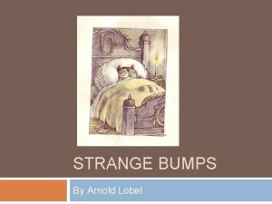 STRANGE BUMPS By Arnold Lobel Use Your Imagination