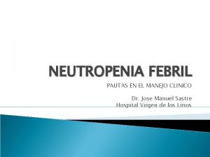 NEUTROPENIA FEBRIL PAUTAS EN EL MANEJO CLINICO Dr