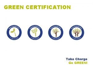 GREEN CERTIFICATION Take Charge Go GREEN GREEN LEADER