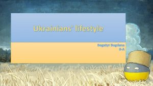 Ukrainians lifestyle Bogatyr Bogdana 8 A Ukrainians live