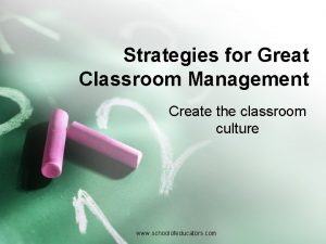 Strategies for Great Classroom Management Create the classroom