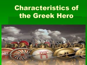 Characteristics of the Greek Hero When we think