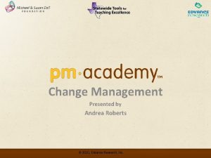 Change Management Presented by Andrea Roberts 2010 Edvance