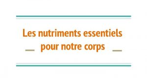 Les nutriments essentiels pour notre corps Les nutriments