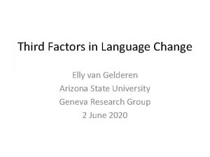 Third Factors in Language Change Elly van Gelderen