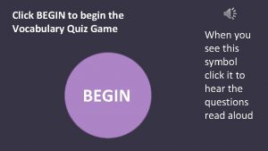 Click BEGIN to begin the Vocabulary Quiz Game