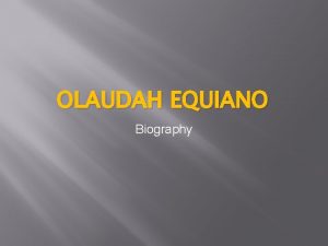 OLAUDAH EQUIANO Biography Early Life Olaudah was born