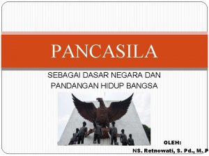 PANCASILA SEBAGAI DASAR NEGARA DAN PANDANGAN HIDUP BANGSA