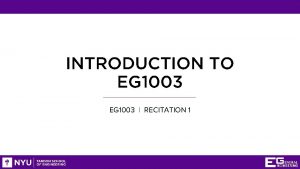 INTRODUCTION TO EG 1003 RECITATION 1 AGENDA Course