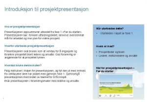 Introduksjon til prosjektpresentasjon Hva er prosjektpresentasjon Presentasjonen oppsummerer