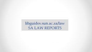 libguides sun ac zalaw SA LAW REPORTS SOUTH