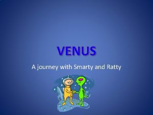 VENUS A journey with Smarty and Ratty Smarty