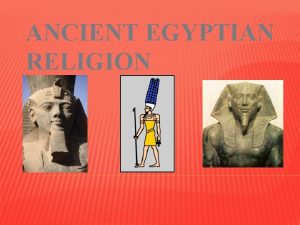 ANCIENT EGYPTIAN RELIGION BASIC PRINCIPALS OF EGYPTIAN RELIGION