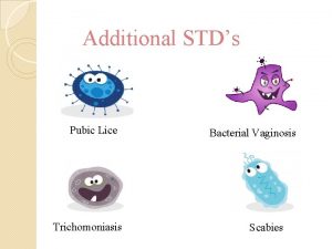 Additional STDs Pubic Lice Trichomoniasis Bacterial Vaginosis Scabies