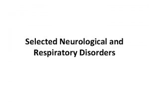 Selected Neurological and Respiratory Disorders Neurological Disorders Muscle