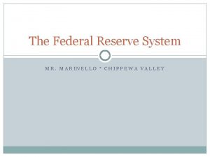 The Federal Reserve System MR MARINELLO CHIPPEWA VALLEY