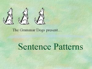 The Grammar Dogs present Sentence Patterns Terminology S